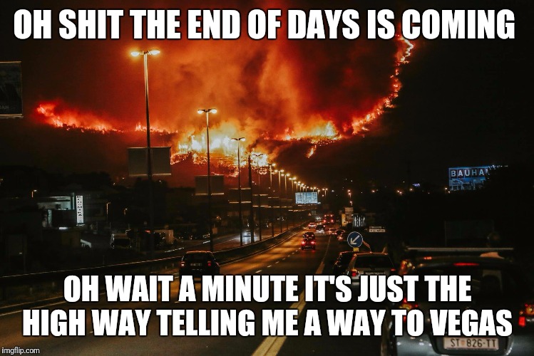 FireUtah | OH SHIT THE END OF DAYS IS COMING; OH WAIT A MINUTE IT'S JUST THE HIGH WAY TELLING ME A WAY TO VEGAS | image tagged in fireutah | made w/ Imgflip meme maker