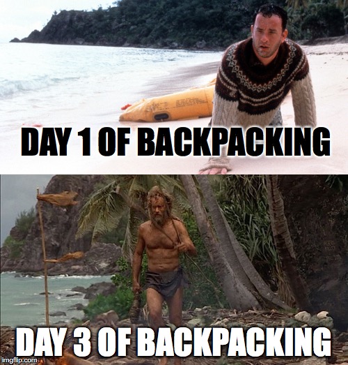backpacking | DAY 1 OF BACKPACKING; DAY 3 OF BACKPACKING | image tagged in tom hanks,hiking | made w/ Imgflip meme maker