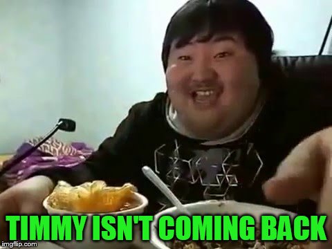 TIMMY ISN'T COMING BACK | made w/ Imgflip meme maker