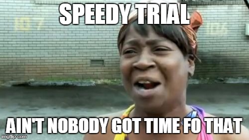 Ain't Nobody Got Time For That Meme | SPEEDY TRIAL AIN'T NOBODY GOT TIME FO THAT | image tagged in memes,aint nobody got time for that | made w/ Imgflip meme maker