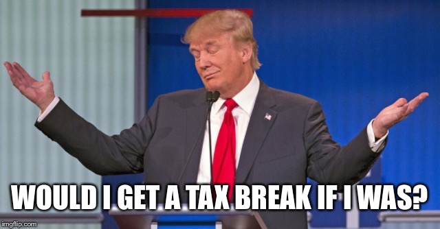 WOULD I GET A TAX BREAK IF I WAS? | made w/ Imgflip meme maker