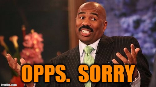 Steve Harvey Meme | OPPS.  SORRY | image tagged in memes,steve harvey | made w/ Imgflip meme maker