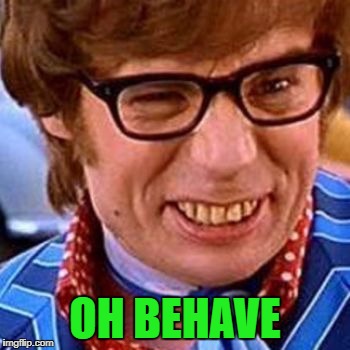 OH BEHAVE | made w/ Imgflip meme maker