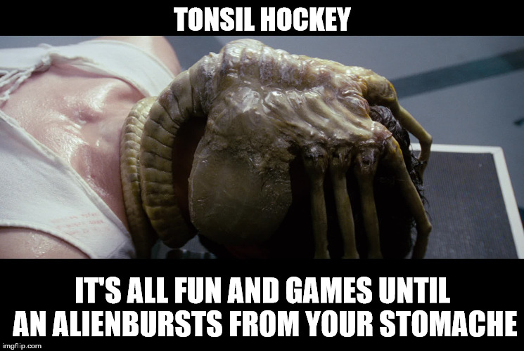TONSIL HOCKEY IT'S ALL FUN AND GAMES UNTIL AN ALIENBURSTS FROM YOUR STOMACHE | made w/ Imgflip meme maker