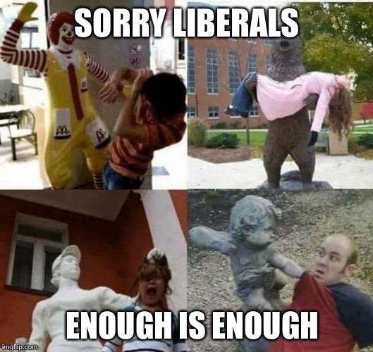 Tonight on 60 Minutes: When Statues Attack | SORRY LIBERALS; ENOUGH IS ENOUGH | image tagged in memes,statues,enough is enough | made w/ Imgflip meme maker