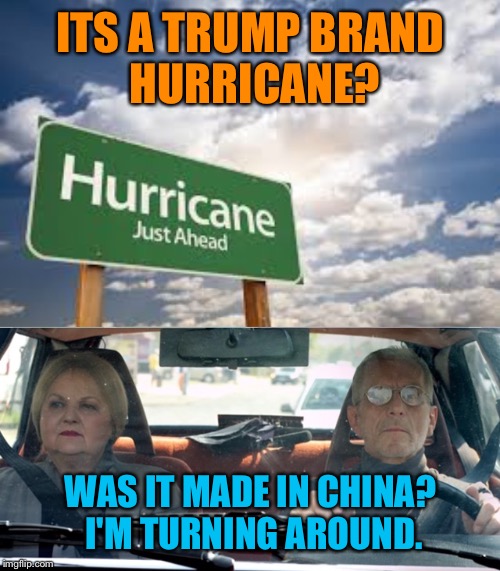 ITS A TRUMP BRAND HURRICANE? WAS IT MADE IN CHINA? I'M TURNING AROUND. | made w/ Imgflip meme maker