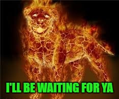 I'LL BE WAITING FOR YA | made w/ Imgflip meme maker