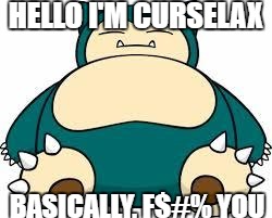 Snorlax | HELLO I'M CURSELAX; BASICALLY, F$#% YOU | image tagged in snorlax | made w/ Imgflip meme maker