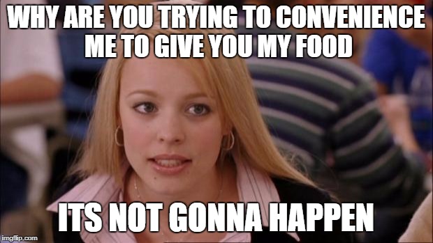 Its Not Going To Happen Meme | WHY ARE YOU TRYING TO CONVENIENCE ME TO GIVE YOU MY FOOD; ITS NOT GONNA HAPPEN | image tagged in memes,its not going to happen | made w/ Imgflip meme maker