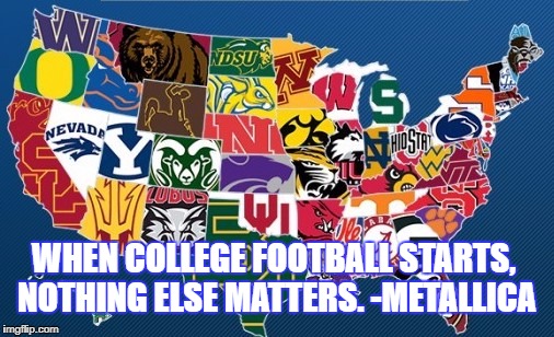 I believe these are the original lyrics. | WHEN COLLEGE FOOTBALL STARTS, NOTHING ELSE MATTERS. -METALLICA | image tagged in sports,college football,metallica | made w/ Imgflip meme maker