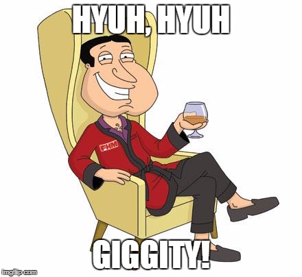 Chill Quagmire | HYUH, HYUH GIGGITY! | image tagged in chill quagmire | made w/ Imgflip meme maker