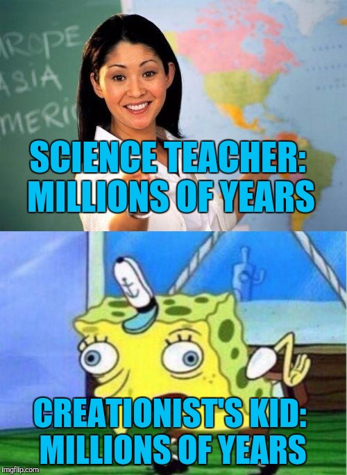 SCIENCE TEACHER: MILLIONS OF YEARS; CREATIONIST'S KID: MILLIONS OF YEARS | image tagged in creationism,flat earth,unhelpful high school teacher,spongebob mock,memes,funny memes | made w/ Imgflip meme maker