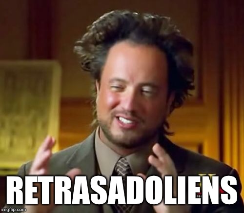 Ancient Aliens Meme | RETRASADOLIENS | image tagged in memes,ancient aliens | made w/ Imgflip meme maker