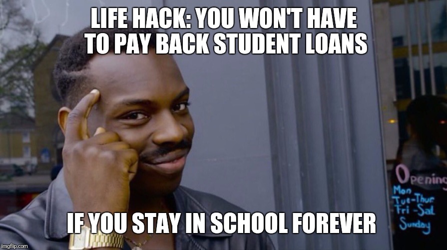 Roll Safe Think About It Meme | LIFE HACK: YOU WON'T HAVE TO PAY BACK STUDENT LOANS; IF YOU STAY IN SCHOOL FOREVER | image tagged in smart eddie murphy | made w/ Imgflip meme maker