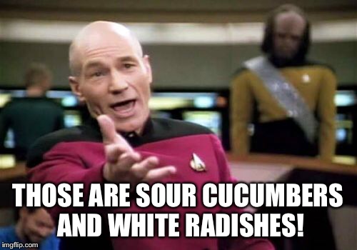 Picard Wtf Meme | THOSE ARE SOUR CUCUMBERS AND WHITE RADISHES! | image tagged in memes,picard wtf | made w/ Imgflip meme maker