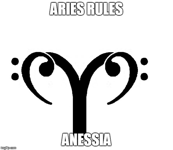 Aries | ARIES RULES; ANESSIA | image tagged in aries | made w/ Imgflip meme maker
