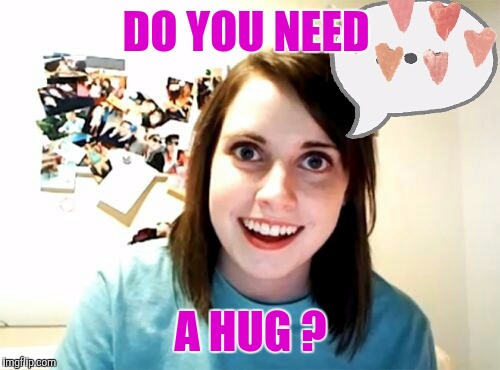 Memes | DO YOU NEED A HUG ? | image tagged in memes | made w/ Imgflip meme maker