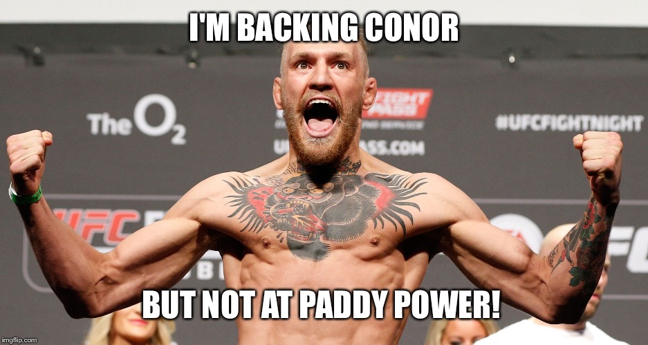 conor mcgregor | I'M BACKING CONOR; BUT NOT AT PADDY POWER! | image tagged in conor mcgregor | made w/ Imgflip meme maker