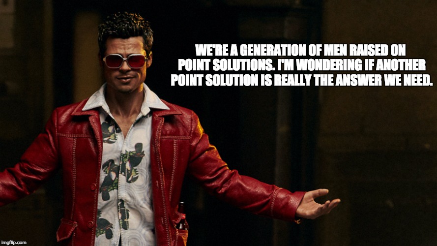 tyler durden is sick of tool sprawl  | WE'RE A GENERATION OF MEN RAISED ON POINT SOLUTIONS. I'M WONDERING IF ANOTHER POINT SOLUTION IS REALLY THE ANSWER WE NEED. | image tagged in tylerdurden | made w/ Imgflip meme maker