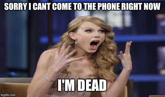 SORRY I CANT COME TO THE PHONE RIGHT NOW I'M DEAD | made w/ Imgflip meme maker