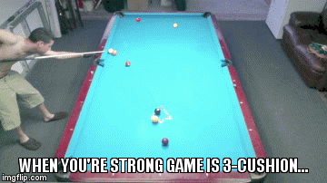 WHEN YOU'RE STRONG GAME IS 3-CUSHION... | image tagged in gifs | made w/ Imgflip video-to-gif maker
