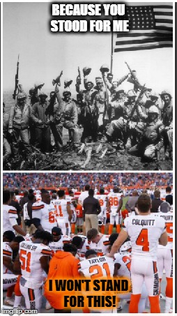 I will stand up next to you, and defend her still today! God Bless the USA! | BECAUSE YOU STOOD FOR ME; I WON'T STAND FOR THIS! | image tagged in cleveland browns,kneeling for national anthem,standing for this,patriotic,american flag,cleveland in trouble | made w/ Imgflip meme maker
