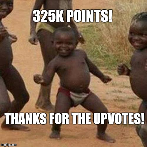 Thanks for the upvotes and comments!   | 325K POINTS! THANKS FOR THE UPVOTES! | image tagged in memes,third world success kid,jbmemegeek,upvotes | made w/ Imgflip meme maker