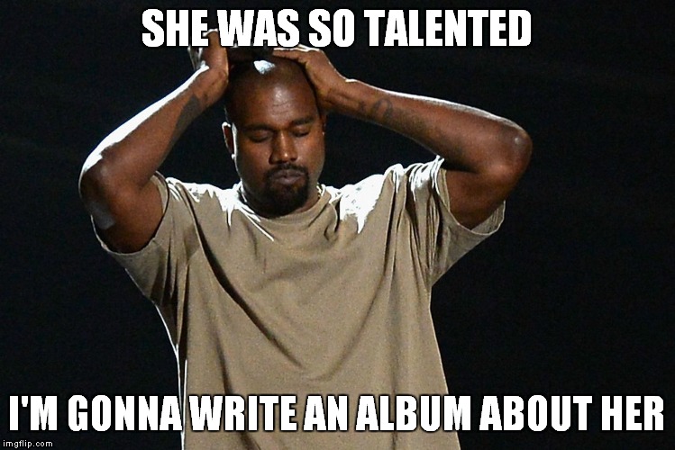 SHE WAS SO TALENTED I'M GONNA WRITE AN ALBUM ABOUT HER | made w/ Imgflip meme maker