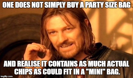 One Does Not Simply Meme | ONE DOES NOT SIMPLY BUY A PARTY SIZE BAG AND REALISE IT CONTAINS AS MUCH ACTUAL CHIPS AS COULD FIT IN A "MINI" BAG. | image tagged in memes,one does not simply | made w/ Imgflip meme maker
