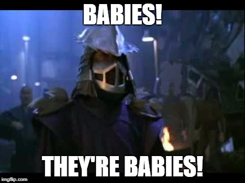 babies | BABIES! THEY'RE BABIES! | image tagged in tmnt,ninja turtles,babies,shredder | made w/ Imgflip meme maker