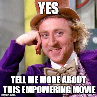 Willy Wonka Blank | YES; TELL ME MORE ABOUT THIS EMPOWERING MOVIE | image tagged in willy wonka blank | made w/ Imgflip meme maker