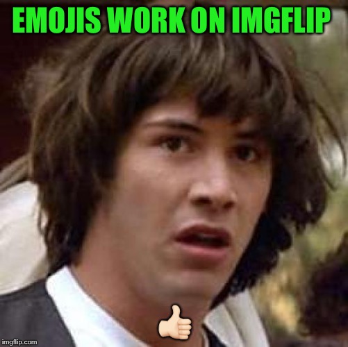 Just found this out  | EMOJIS WORK ON IMGFLIP; 👍🏻 | image tagged in memes,conspiracy keanu,emoji | made w/ Imgflip meme maker
