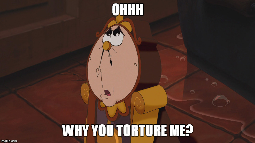 Cogsworth been Teased | OHHH; WHY YOU TORTURE ME? | image tagged in disney,beauty and the beast | made w/ Imgflip meme maker