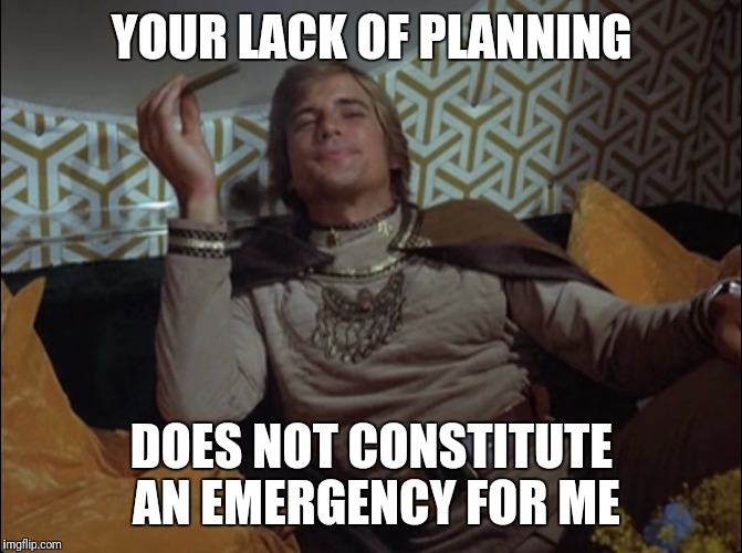 Starbuck Don't Care About Your Lack of Planning | YOUR LACK OF PLANNING; DOES NOT CONSTITUTE AN EMERGENCY FOR ME | image tagged in starbuck don't care,your lack of planning,emergency,battlestar galactica | made w/ Imgflip meme maker