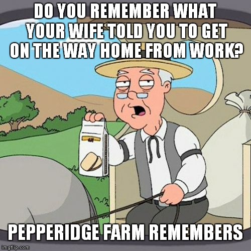 Bread and Milk | DO YOU REMEMBER WHAT YOUR WIFE TOLD YOU TO GET ON THE WAY HOME FROM WORK? PEPPERIDGE FARM REMEMBERS | image tagged in memes,pepperidge farm remembers,funny | made w/ Imgflip meme maker