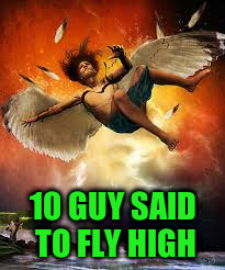 10 GUY SAID TO FLY HIGH | made w/ Imgflip meme maker