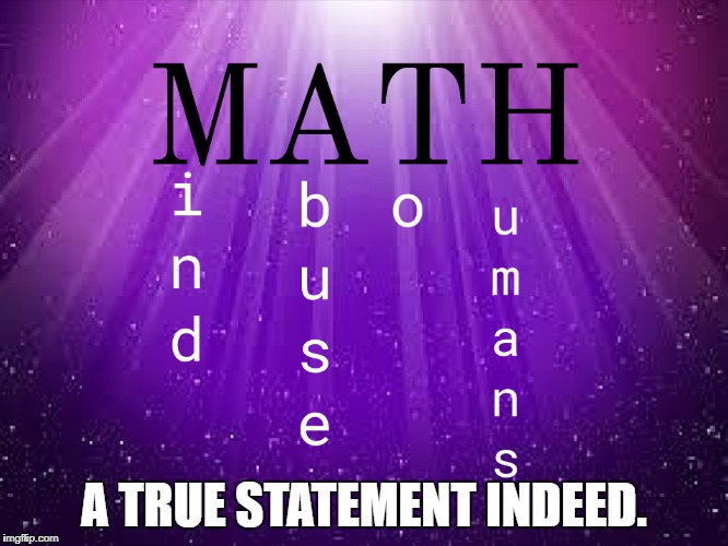 Math itself. | A TRUE STATEMENT INDEED. | image tagged in math,memes,definition | made w/ Imgflip meme maker