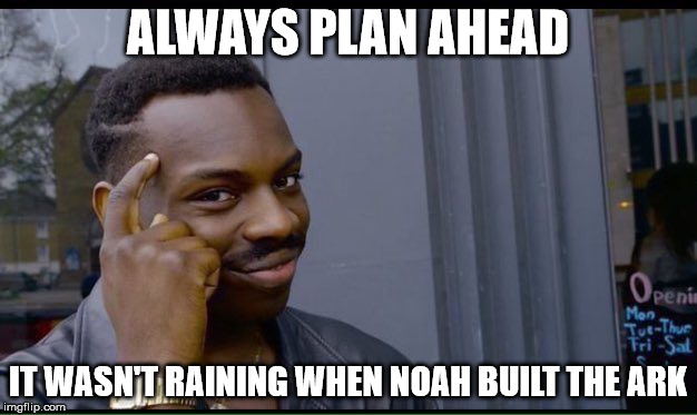 Life tip: always plan ahead | ALWAYS PLAN AHEAD; IT WASN'T RAINING WHEN NOAH BUILT THE ARK | image tagged in thinking black guy,memes,plan ahead,raining,noah,ark | made w/ Imgflip meme maker