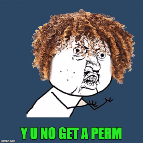 Y U NO GET A PERM | made w/ Imgflip meme maker