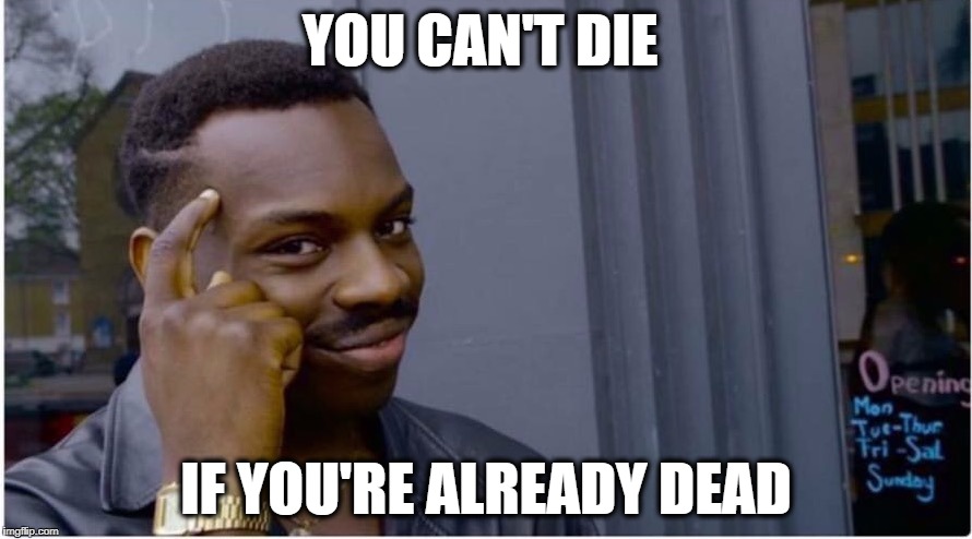 Roll safe | YOU CAN'T DIE; IF YOU'RE ALREADY DEAD | image tagged in roll safe | made w/ Imgflip meme maker