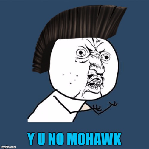 Y U NO MOHAWK | made w/ Imgflip meme maker