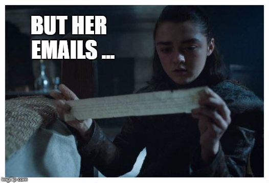 BUT HER 
EMAILS ... | image tagged in ayra,game of thrones,hillary emails,winter is coming | made w/ Imgflip meme maker