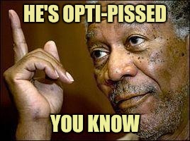 Memes, He's Right You Know | HE'S OPTI-PISSED YOU KNOW | image tagged in memes he's right you know | made w/ Imgflip meme maker