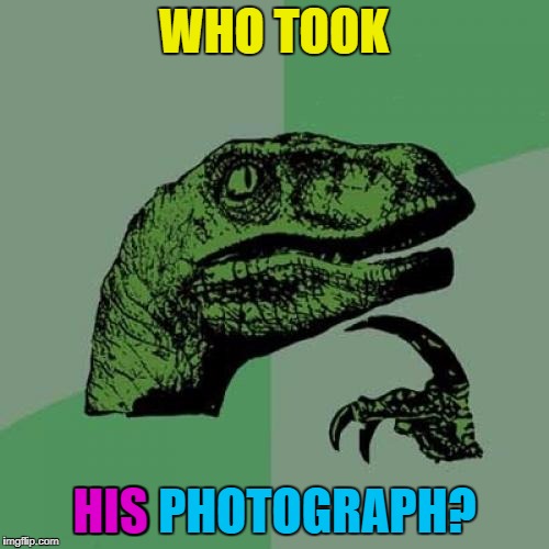 Philosoraptor Meme | WHO TOOK HIS PHOTOGRAPH? HIS | image tagged in memes,philosoraptor | made w/ Imgflip meme maker