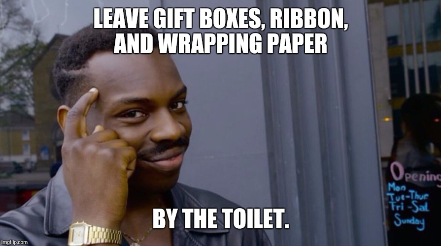 Memes, Eddie Murphy | LEAVE GIFT BOXES, RIBBON, AND WRAPPING PAPER BY THE TOILET. | image tagged in memes eddie murphy | made w/ Imgflip meme maker