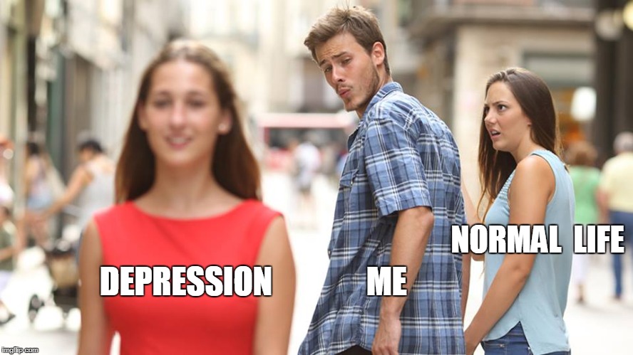 NORMAL 
LIFE; DEPRESSION               ME | image tagged in lol | made w/ Imgflip meme maker