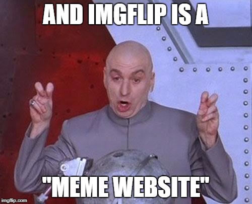 Dr Evil Laser Meme | AND IMGFLIP IS A "MEME WEBSITE" | image tagged in memes,dr evil laser | made w/ Imgflip meme maker