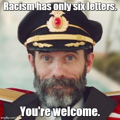 Captain Obvious | Racism has only six letters. You're welcome. | image tagged in captain obvious | made w/ Imgflip meme maker
