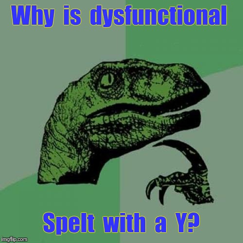 Philosoraptor | Why  is  dysfunctional; Spelt  with  a  Y? | image tagged in memes,philosoraptor | made w/ Imgflip meme maker