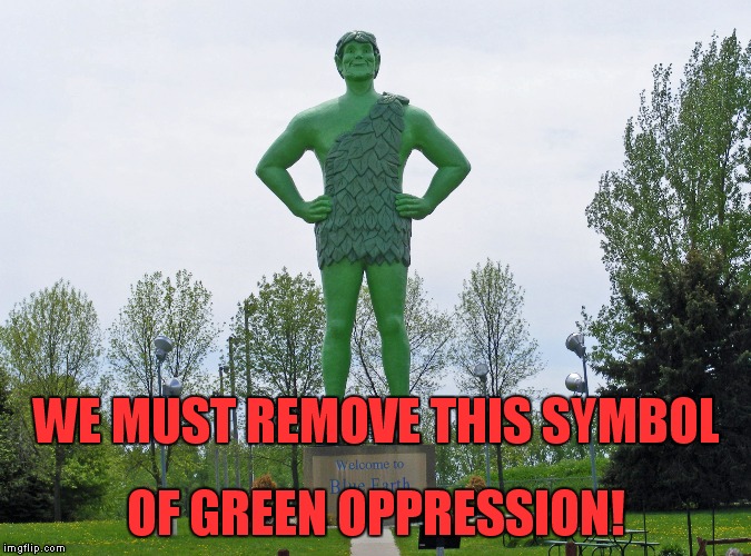 "Ho Ho Ho" my ass! | WE MUST REMOVE THIS SYMBOL; OF GREEN OPPRESSION! | image tagged in green giant,statues,oppression,green lives matter | made w/ Imgflip meme maker